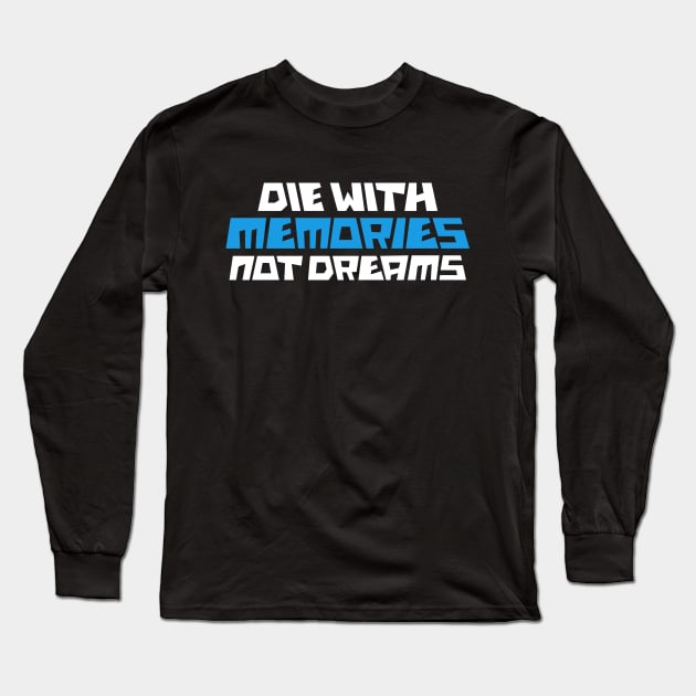 die with memories not dreams Long Sleeve T-Shirt by Amrshop87